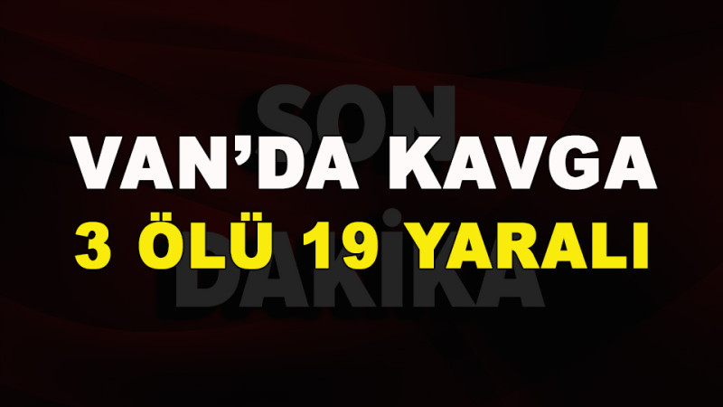 Özalp'te Silahlı Kavga: 3 Ölü, 19 Yaralı