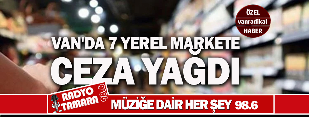 Van'da Yerel Marketlere Fahiş Fiyat Cezası