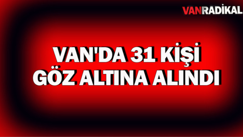 Van'da 31 Kişi Gözaltına Alındı 