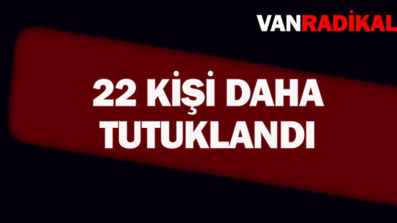 Van'da 22 Kişi Daha Yakalandı