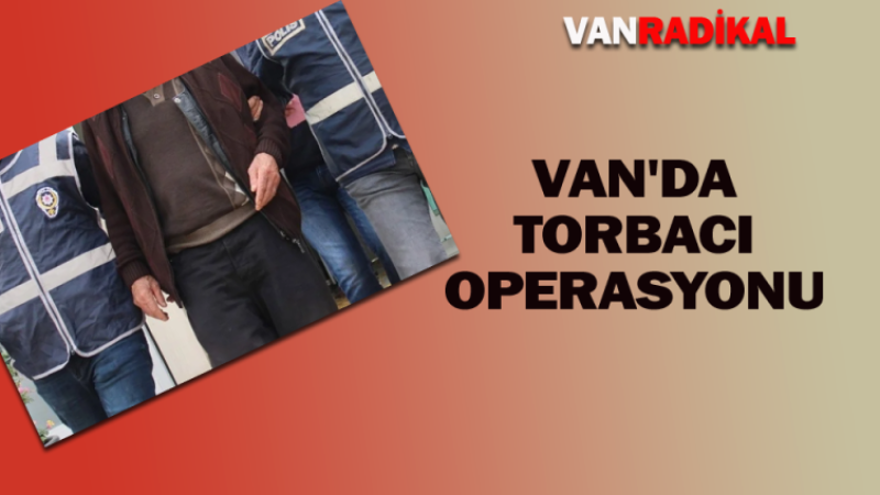 VAN'DA TORBACI OPEPRASYONU 