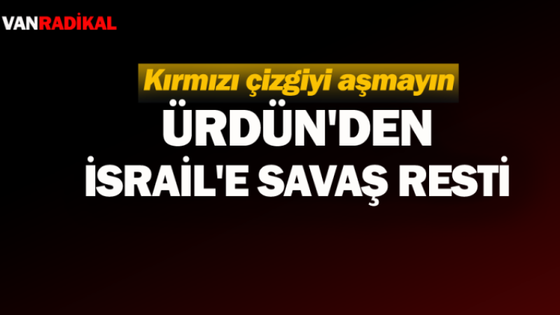 Ürdün'den katil İsrail'e savaş resti 