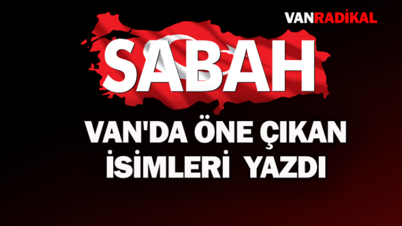 Van'da öne çıkan isimler Sabah Gazetesi'nde