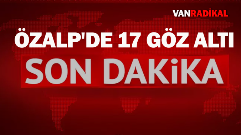 Özalp'te operasyon 17 göz altı 