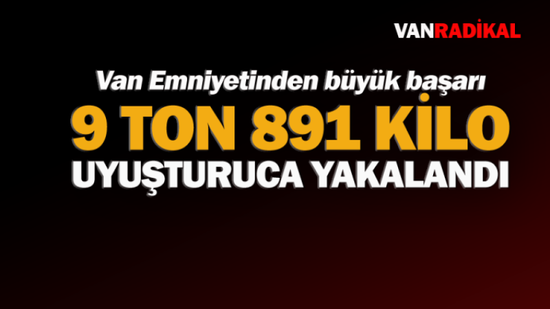 Van'da 9 ton 891 kilo uyuşturucu yakalandı 