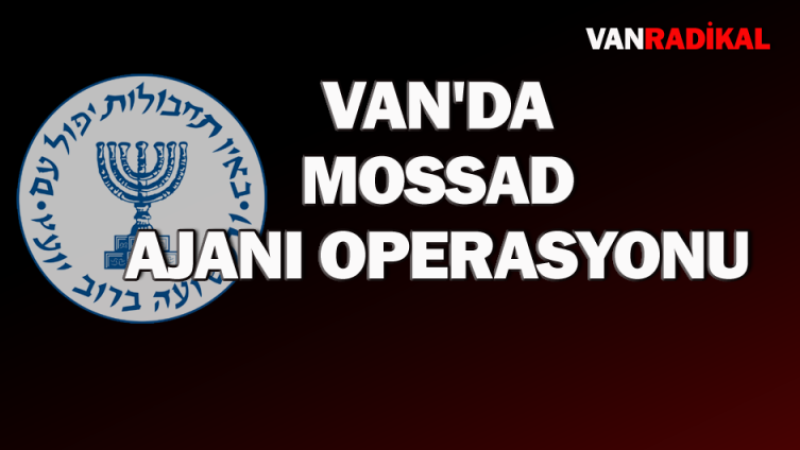 Van'da MOSSAD operasyonu 
