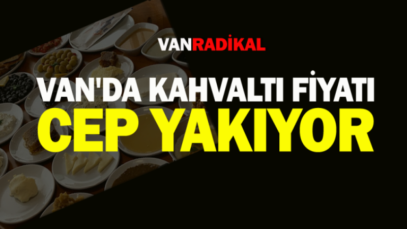 Van'da kahvaltı cep yakıyor