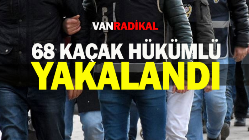 Van'da 68 kaçak hükümlü yakalandı 