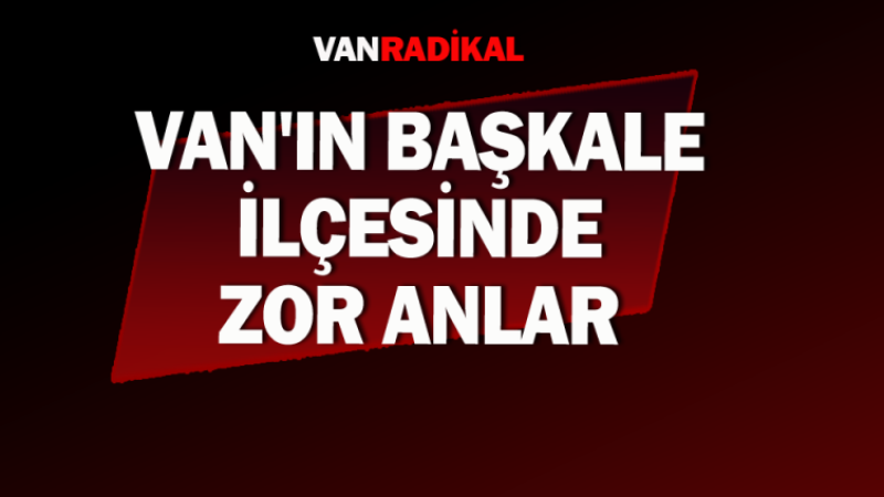 Başkale'de zor anlar 