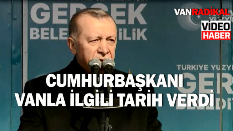Erdoğan Van'da yapılacakların tarihini verdi