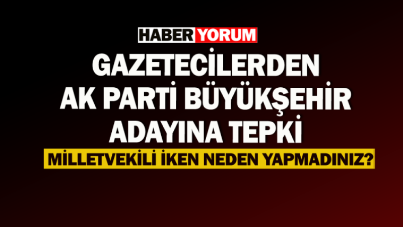 Ak Parti Büyükşehir adayına gazetecilerden tepki