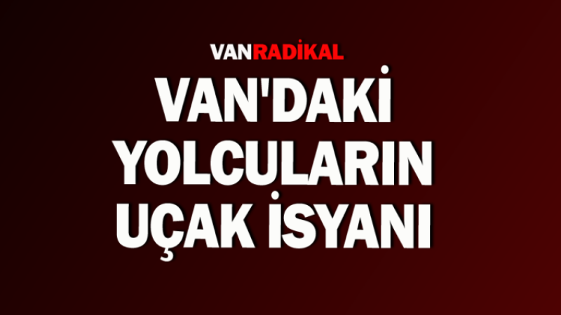 Van'daki yolcuların uçak isyanı 