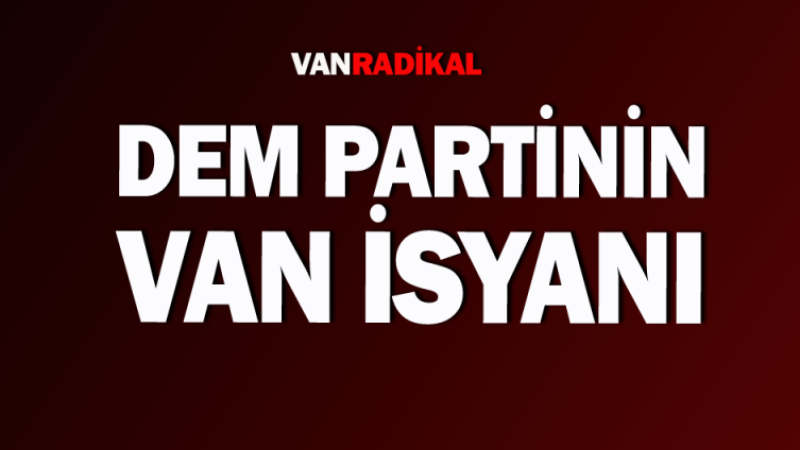 DEM Partinin Van isyanı 