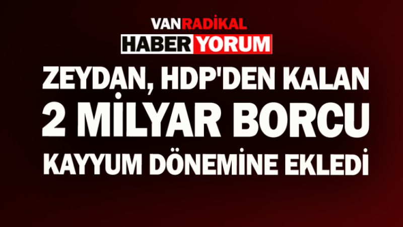 Zeydan, HDP'nin 2 milyar borcunu kayyum dönenime ekledi