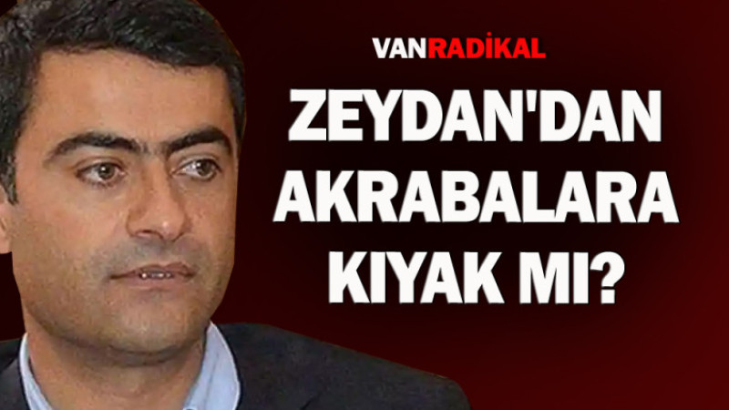 Abdullah Zeydan'dan akrabalara kıyak mı?