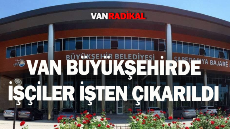 Van Büyükşehir Belediyesinde işçi kıyımı