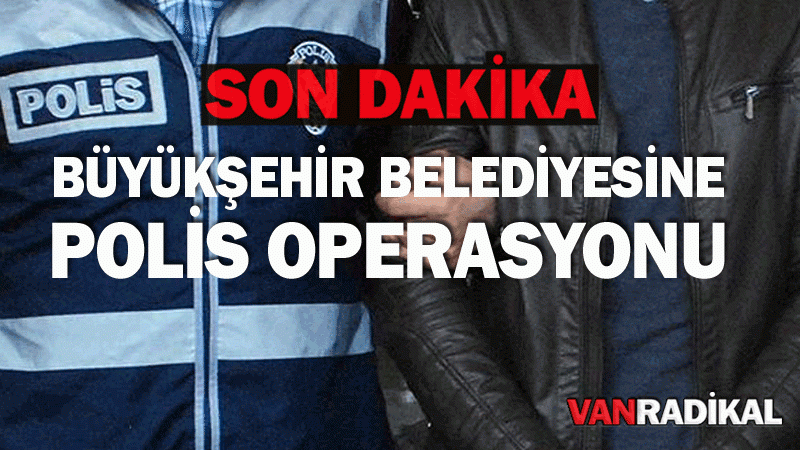 Van Büyükşehir Belediyesine polis operasyonu
