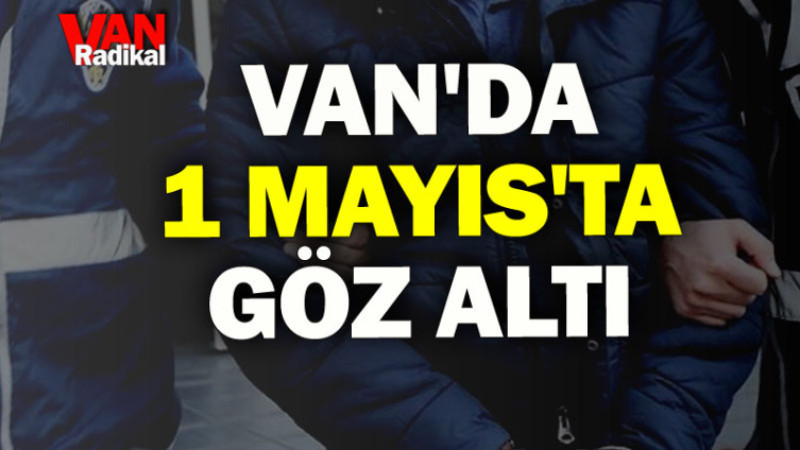 Van'da 1 Mayıs'ta göz altı