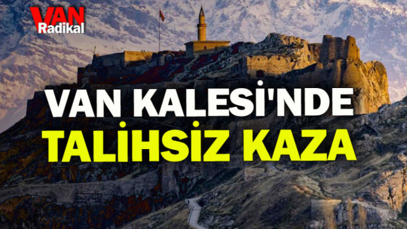 Van Kalesi'nde talihsiz kaza 