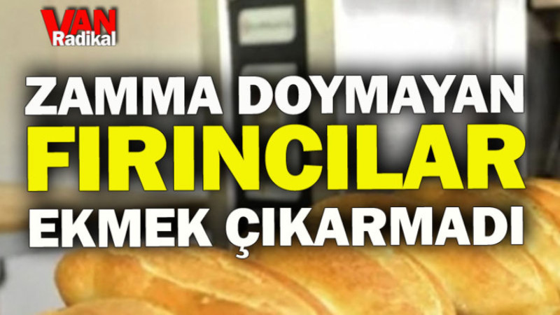 Van'da fırıncılar ekmek çıkarmayarak halkı boykot etti