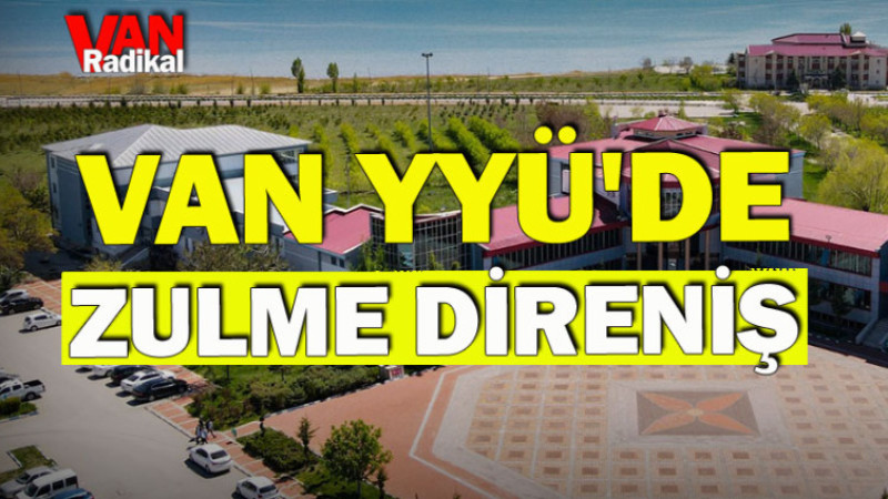 VAN YYÜ'DE ZÜLME DİRENİŞ