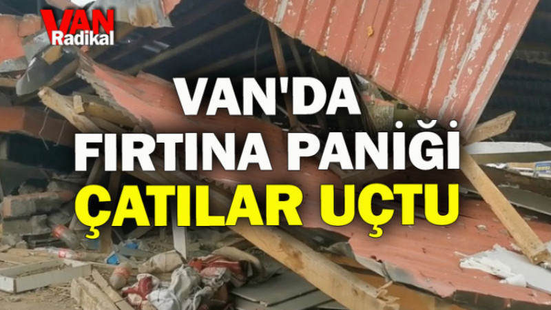 Van'da Fırtına Paniği: Evler Hasar Gördü