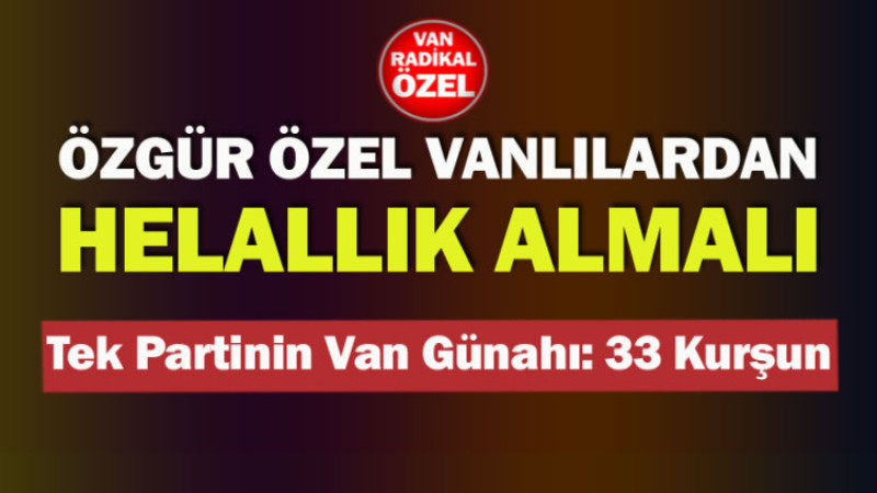 CHP'nin Van'daki Günah Defteri: 33 Kurşun