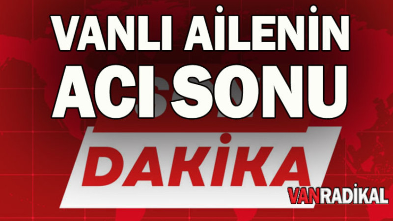 VANLI AİLENİN ACI SONU 