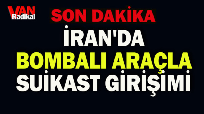 İRAN'DA BOMBALI ARAÇLI SUİKAST