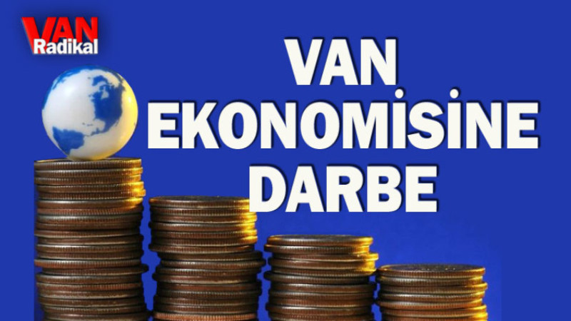 SAVAŞ VAN EKONOMİSİNİ VURACAK 