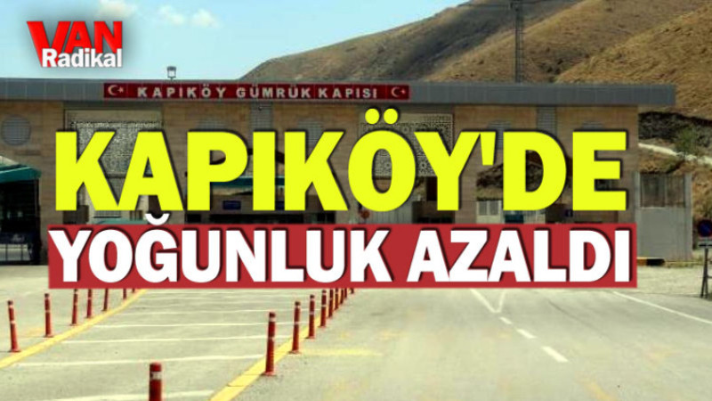 KAPIKÖY'DE YOĞUNLUK AZALDI