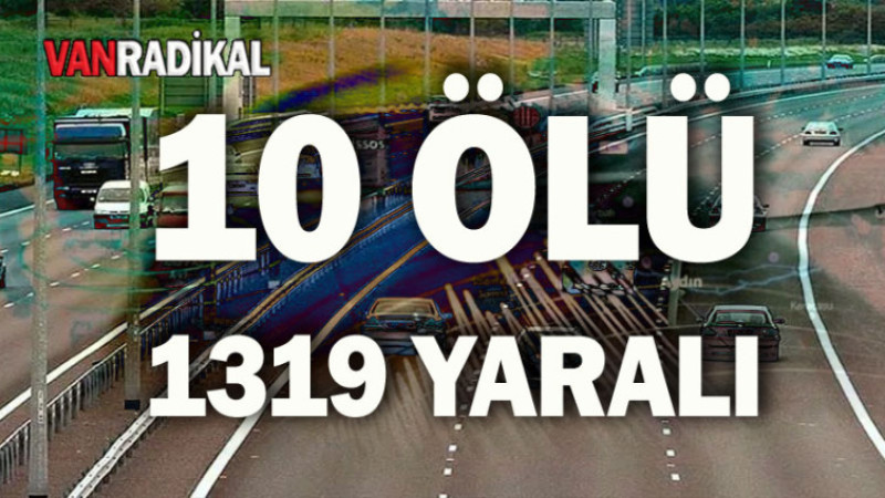 10 ÖLÜ 1319 YARALI 