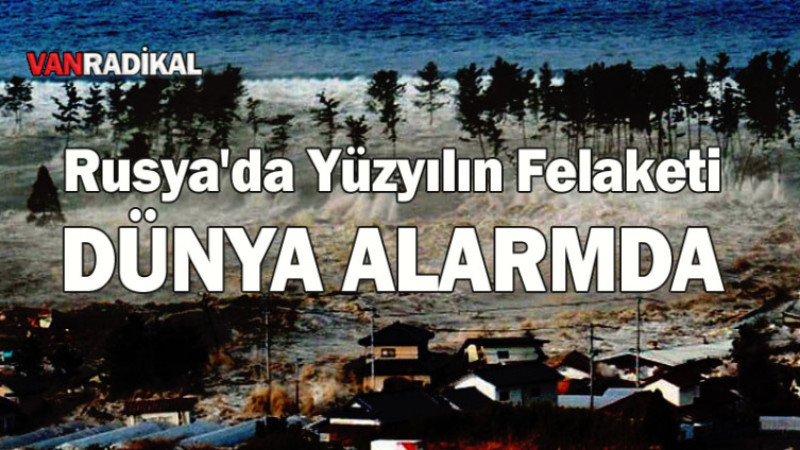RUSYA'DA YÜZYILIN FELAKETİ