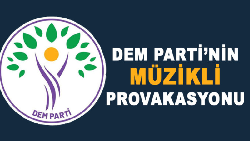 DEM PARTİ'DEN MÜZİKLİ  PROVAKASYON