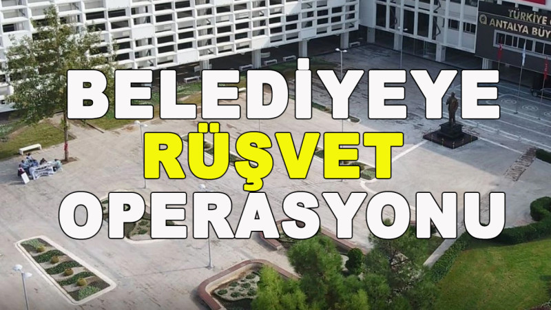 BELEDİYEYE  DEV RÜŞVET OPERASYONU