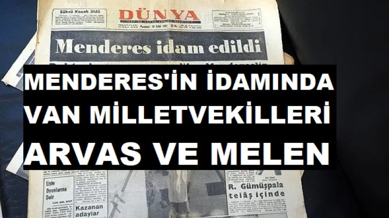 Menderes'in İdamında CHP Van Milletvekili Arvas ve Melen