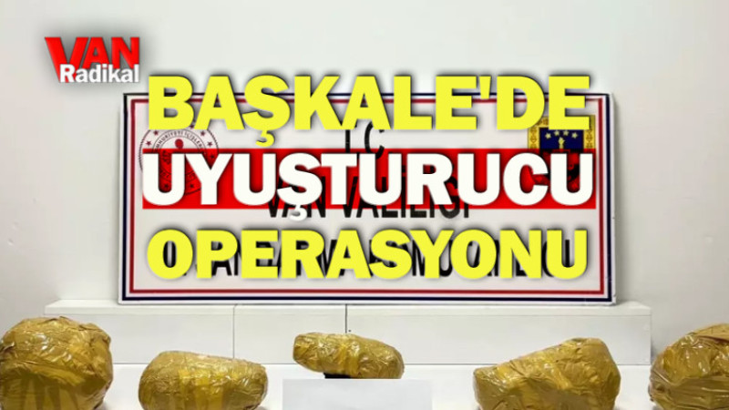BAŞKALE'DE UYUŞTURUCU OPERASYONU