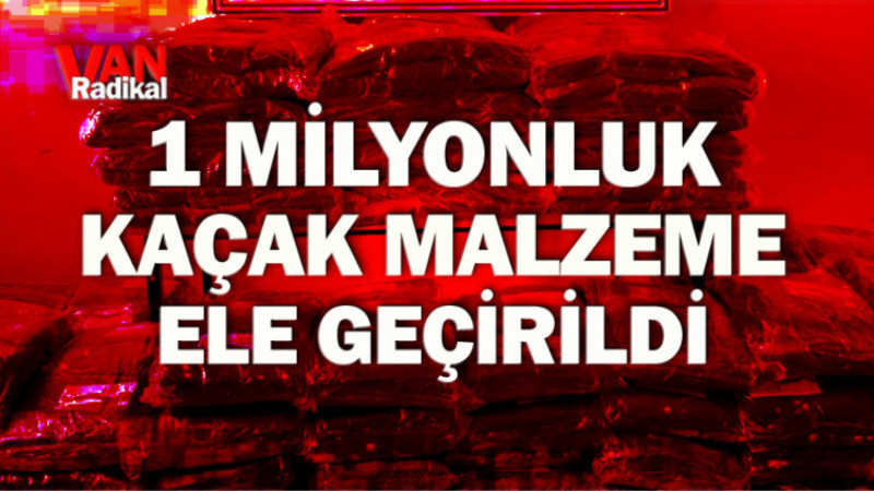 1 MİLYONLUK MALZEME ELE GEÇİRİLDİ