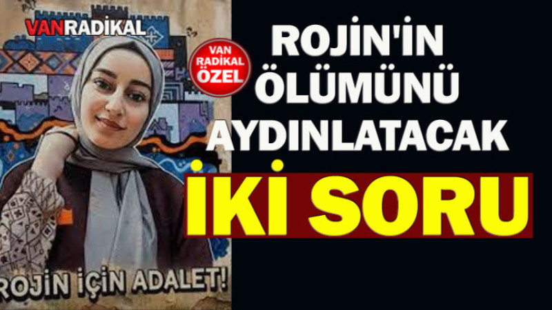 ROJİN'İN ÖLÜMÜNÜ AYDINLATABİLECEK İKİ SORU