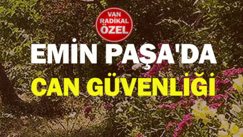 EMİN PAŞA'DA CAN GÜVENLİĞİ