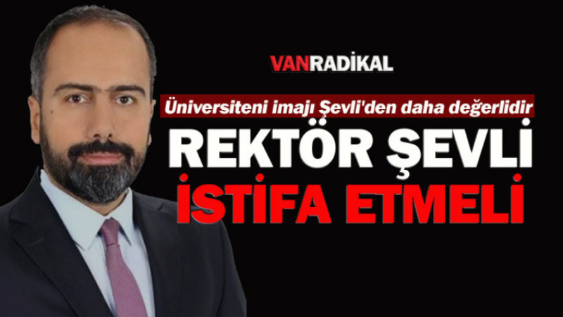 REKTÖR ŞEVLİ İSTİFA ETMELİ