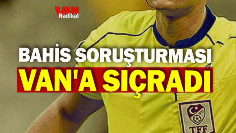 Bahis Soruşturması Van'a Sıçradı