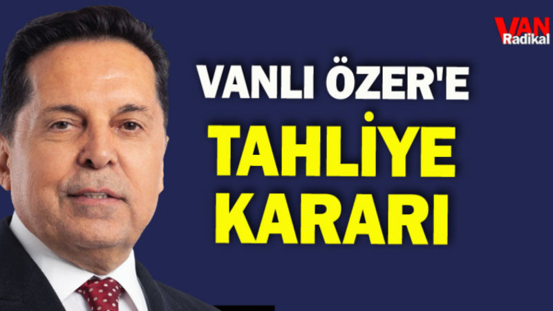 Vanlı Ahmet Özer'e Tahliye Kararı