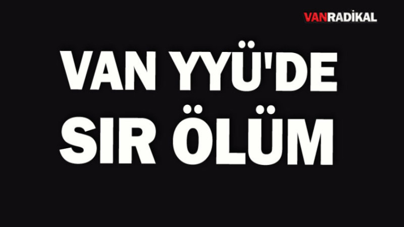 VAN YYÜ'DE SIR ÖLÜM