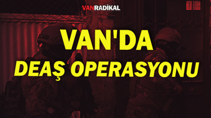Van'da DEAŞ Operasyonu