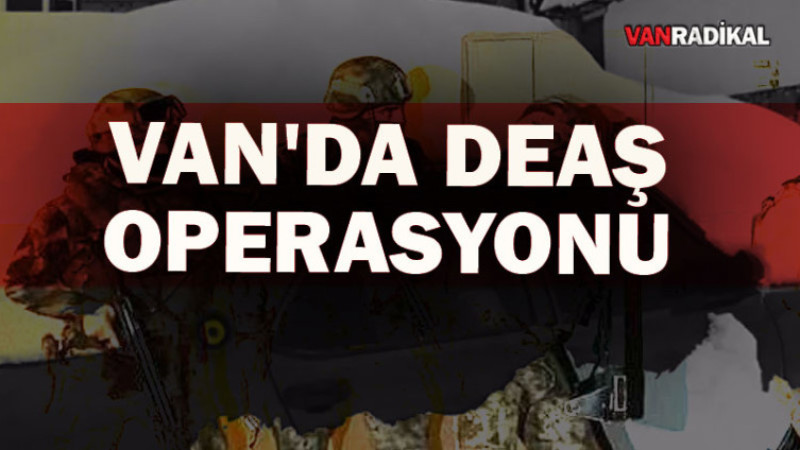 Van’da DEAŞ Operasyonu