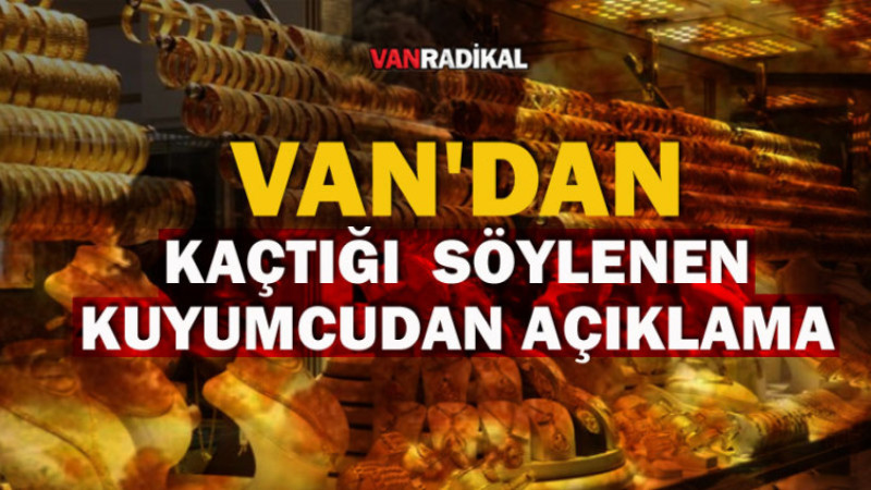 Van'dan Kaçtığı Söylenen Kuyumcudan Açıklama 