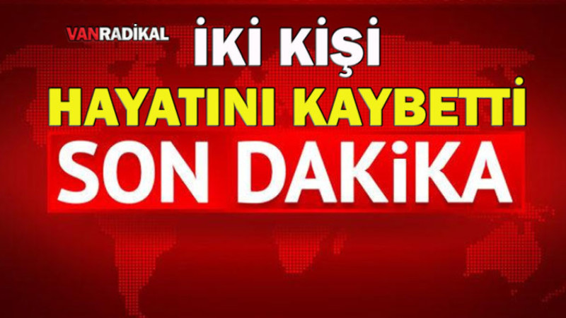 Van'da İki Kişi Hayatını Kaybetti