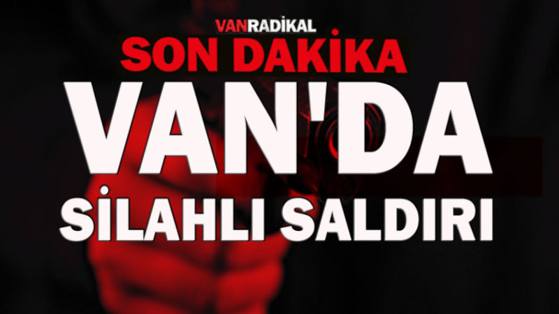 Van'da Silahlı Saldırı 