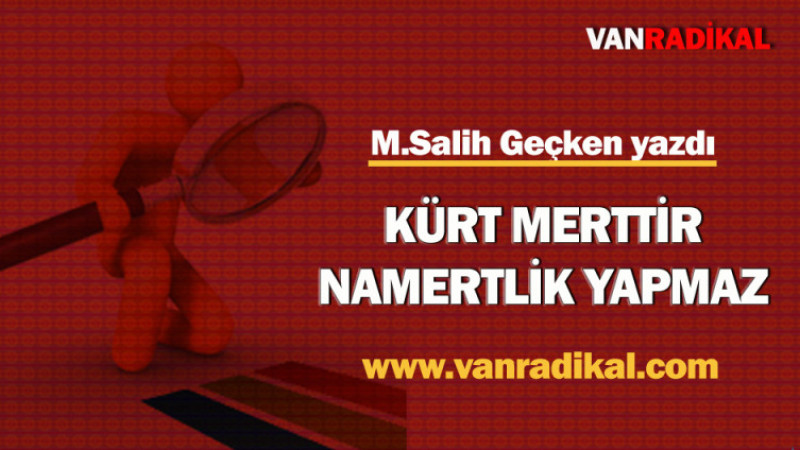 Kürt merttir Namertliğe alet olmaz.